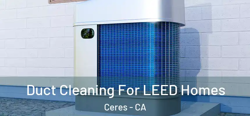  Duct Cleaning For LEED Homes Ceres - CA