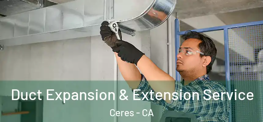  Duct Expansion & Extension Service Ceres - CA