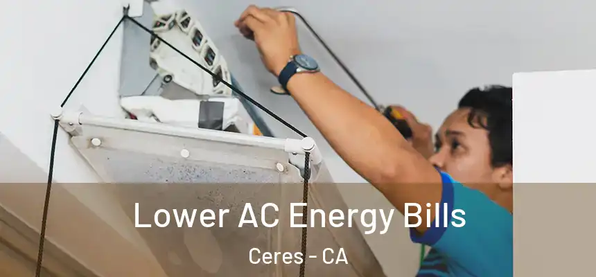  Lower AC Energy Bills Ceres - CA
