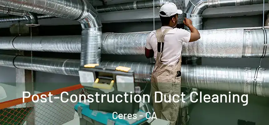  Post-Construction Duct Cleaning Ceres - CA