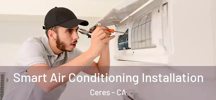  Smart Air Conditioning Installation Ceres - CA